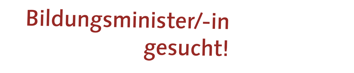 Bildungsminister gesucht!